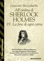 La fine di ogni carne. All'ombra di Sherlock Holmes. Vol. 19