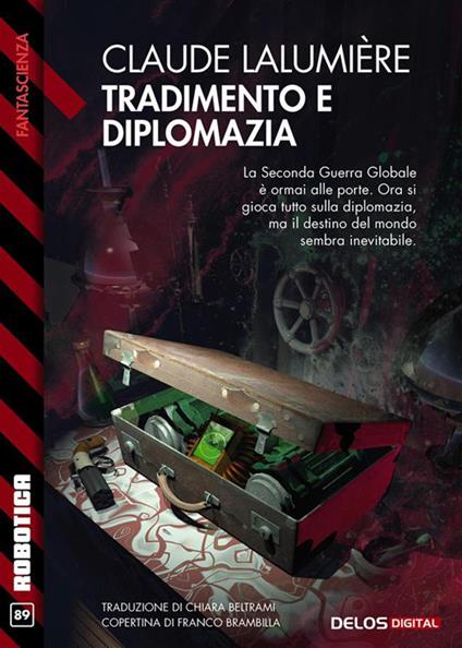 Tradimento e diplomazia. A chronicle of the Second Global War. Vol. 3 - Claude Lalumière,Chiara Beltrami - ebook