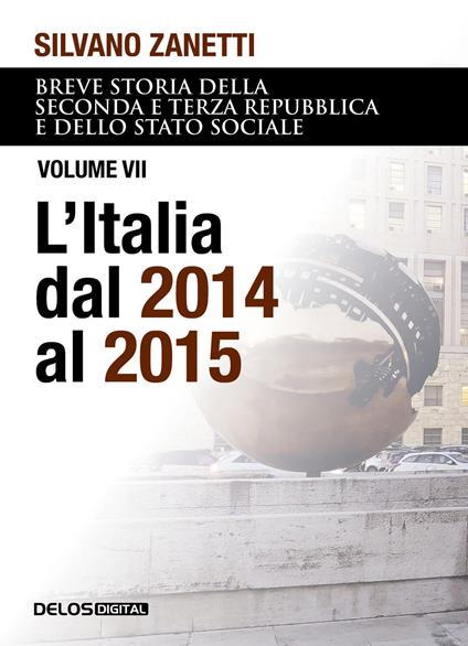 Breve storia della seconda e terza Repubblica e dello stato sociale. Vol. 7: L' Italia dal 2014 al 2015 - Silvano Zanetti - copertina