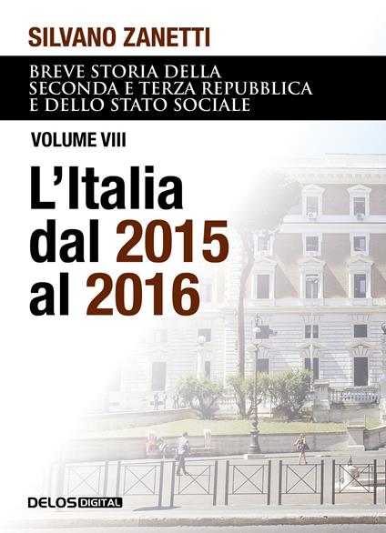Breve storia della seconda e terza Repubblica e dello stato sociale. Vol. 8: L' Italia dal 2015 al 2016 - Silvano Zanetti - copertina