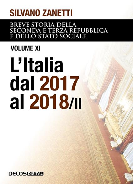 Breve storia della seconda e terza Repubblica e dello stato sociale. Vol. 11: L' Italia dal 2017 al 2018 - Silvano Zanetti - copertina
