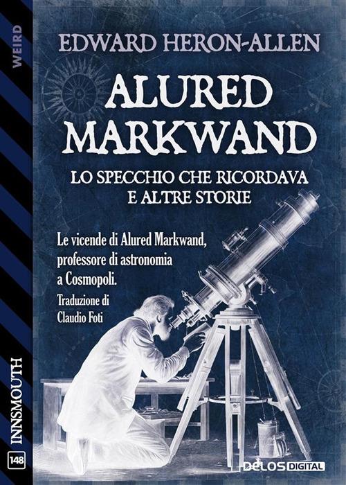 Alured Markwand: lo Specchio che ricordava e altre storie - Edward Heron-Allen,Claudio Foti - ebook