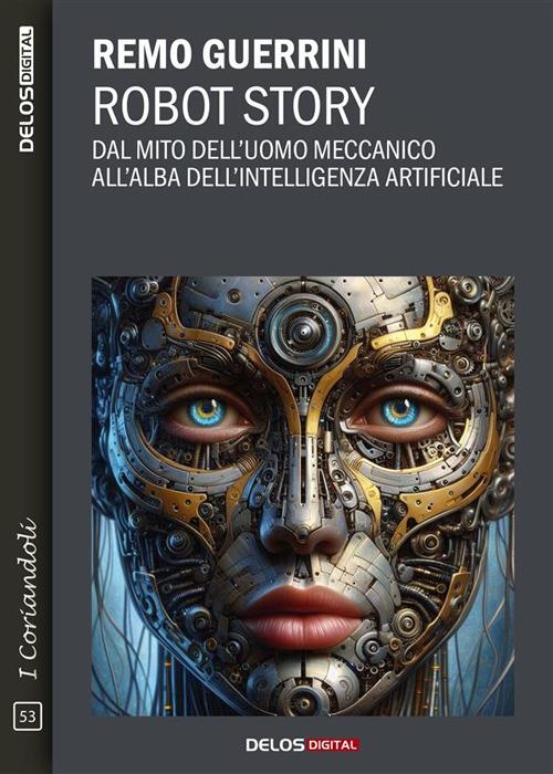 Robot story. Dal mito dell'uomo meccanico all'alba dell'Intelligenza Artificiale - Remo Guerrini - ebook