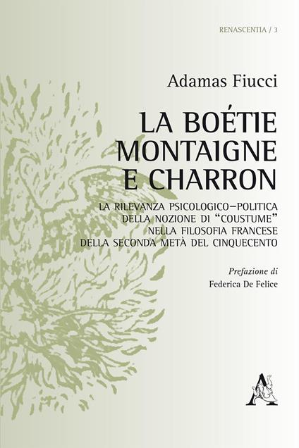 La Boétie, Montaigne e Charron. La rilevanza psicologico-politica della nozione di «costume» nella filosofia francese della seconda metà del Cinquecento - Adamas Fiucci - copertina