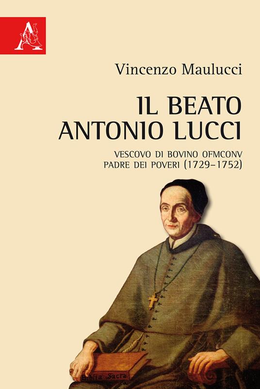 Il beato Antonio Lucci. Vescovo di Bovino OFMConv padre dei poveri (1729-1752) - Vincenzo Maulucci - copertina