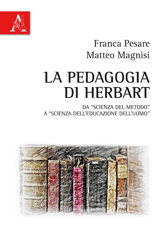 La pedagogia di Herbart. Da «scienza del metodo» a «scienza dell'educazione dell'uomo» - Matteo Magnisi,Franca Pesare - copertina