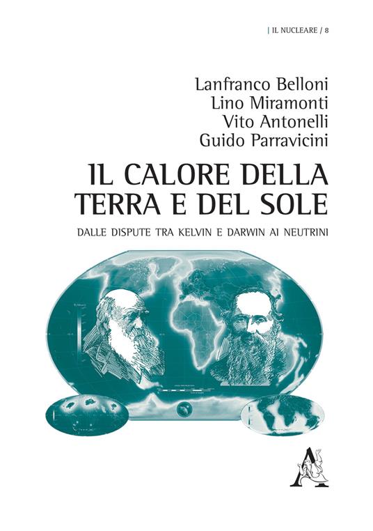 Il calore della terra e del sole. Dalle dispute tra Kelvin e Darwin ai neutrini - Lanfranco Belloni,Lino Miramonti,Vito Antonelli - copertina