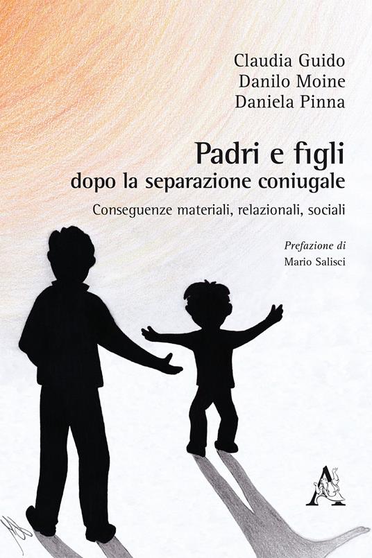 Padri e figli dopo la separazione coniugale. Conseguenze materiali, relazionali, sociali - Claudia Guido,Danilo Moine,Daniela Pinna - copertina