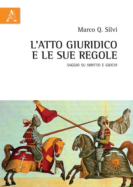 L' atto giuridico e le sue regole. Saggio su diritto e giochi - Marco Silvi - copertina