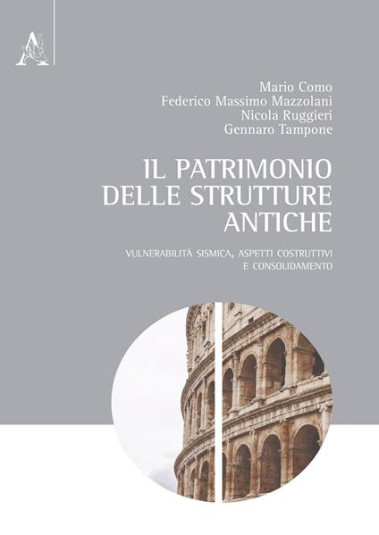 Il patrimonio delle strutture antiche. Vulnerabilità sismica, aspetti costruttivi e consolidamento - Mario Como,Federico M. Mazzolani,Nicola Ruggieri - copertina