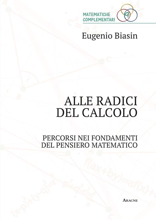 Alle radici del calcolo. Percorsi nei fondamenti del pensiero matematico - Eugenio Biasin - copertina