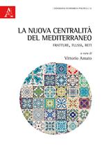 La nuova centralità del Mediterraneo. Fratture, flussi, reti