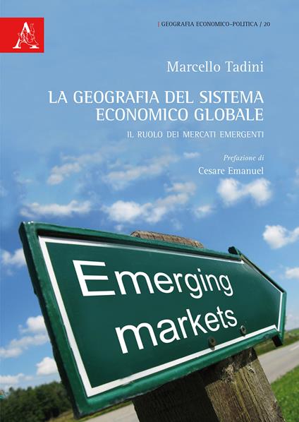 La geografia del sistema economico globale. Il ruolo dei mercati emergenti - Marcello Tadini - copertina