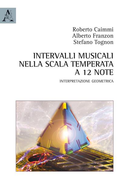 Intervalli musicali nella scala temperata a 12 note. Interpretazione geometrica - Roberto Caimmi,Alberto Franzon,Stefano Tognon - copertina