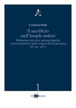 Il sacrificio nell'Israele antico. Riflessioni storiche, antropologiche e psicoanalitiche dalle origini all'età persiana (IV sec. a.C.)