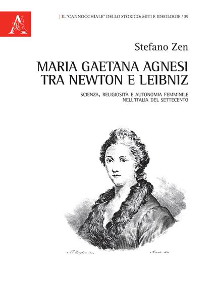 Maria Gaetana Agnesi tra Newton e Leibniz. Scienza, religiosità e autonomia femminile nell'Italia del Settecento - Stefano Zen - copertina