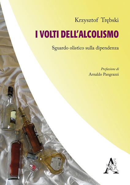 I volti dell'alcolismo. Sguardo olistico sulla dipendenza - Cristoforo Trebski - copertina