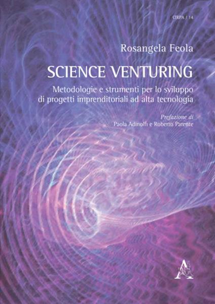 Science Venturing. Metodologie e strumenti per lo sviluppo di progetti imprenditoriali ad alta tecnologia - Rosangela Feola - copertina