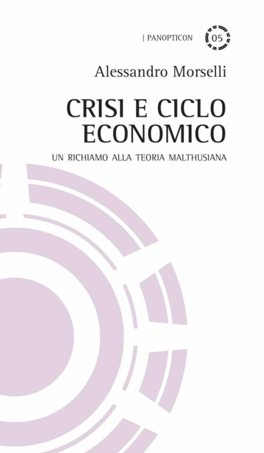 Crisi e ciclo economico. Un richiamo alla teoria malthusiana - Alessandro Morselli - copertina