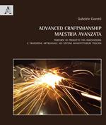 Advanced craftmanship. Maestria avanzata. Percorsi di progetto tra innovazione e tradizione artigianale nei sistemi manifatturieri toscani. Ediz. italiana e inglese