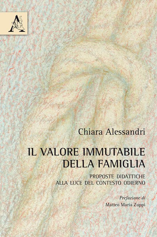 Il valore immutabile della famiglia. Proposte didattiche alla luce del contesto odierno - Chiara Alessandri - copertina