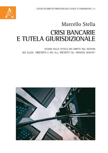 Crisi bancarie e tutela giurisdizionale. Studio sulla tutela dei diritti nel sistema del d.lgs. 180/2015 e del d.l. 99/2017 cd. «Banche venete» - Marcello Stella - copertina