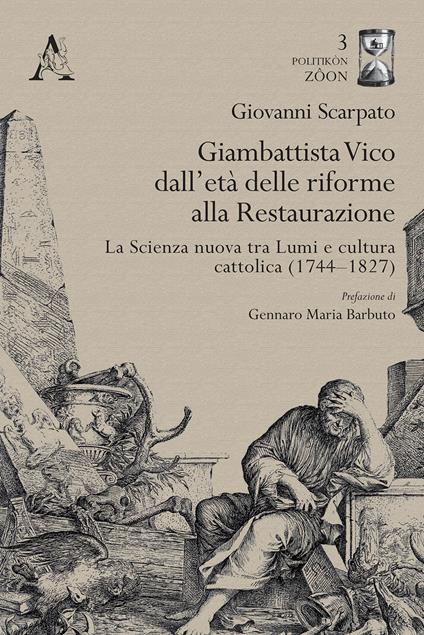 Giambattista Vico dall'età delle riforme alla Restaurazione. La Scienza nuova tra Lumi e cultura cattolica (1744-1827) - Giovanni Scarpato - copertina