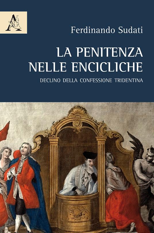 La penitenza nelle encicliche. Declino della Confessione tridentina - Ferdinando Sudati - copertina