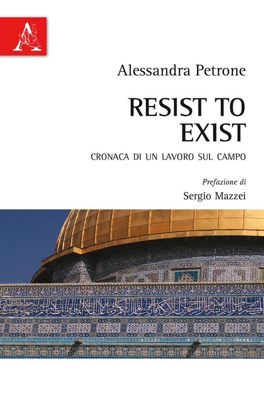 Resist to exist. Cronaca di un lavoro sul campo - Alessandra Petrone - copertina