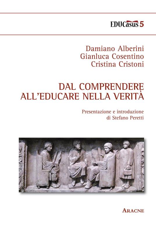 Dal comprendere all'educare nella verità - Gianluca Cosentino,Damiano Alberini,Cristina Cristoni - copertina