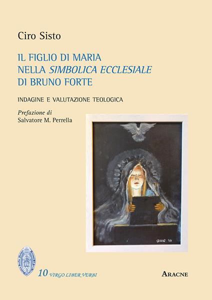 Il figlio di Maria nella simbolica ecclesiale di Bruno Forte. Indagine e valutazione teologica - Ciro Sisto - copertina