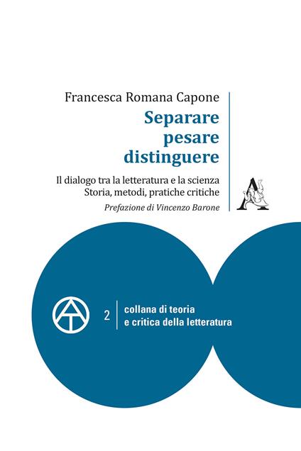 Separare, pesare, distinguere. Il dialogo tra la letteratura e la scienza: storia, metodi, pratiche critiche - Francesca Romana Capone - copertina