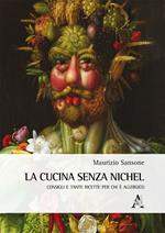 La cucina senza nichel. Consigli e tante ricette per chi è allergico