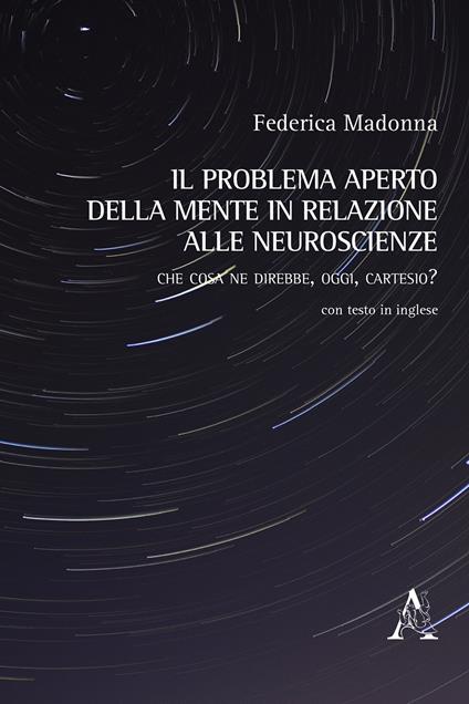 Il problema aperto della mente in relazione alle neuroscienze. Che cosa ne direbbe, oggi, Cartesio? - Federica Madonna - copertina