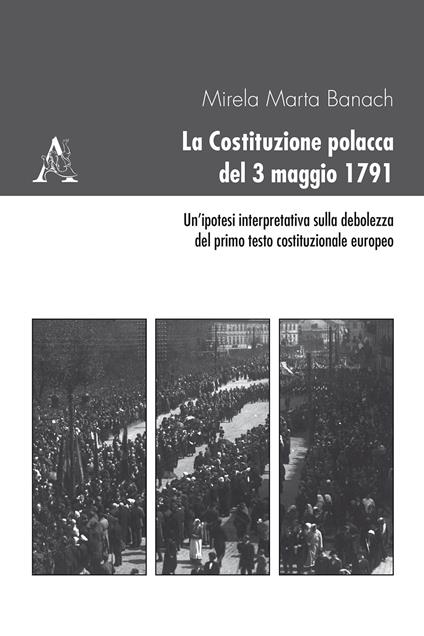 La Costituzione polacca del 3 maggio 1791. Un'ipotesi interpretativa sulla debolezza del primo testo costituzionale europeo - Mirela Marta Banach - copertina