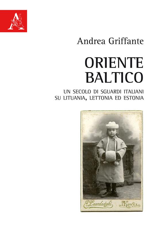 Oriente baltico. Un secolo di sguardi italiani su Lituania, Lettonia ed Estonia - Andrea Griffante - copertina