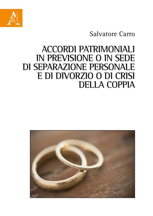 Accordi patrimoniali in previsione o in sede di separazione personale o di divorzio o di crisi della coppia - Salvatore Carro - copertina