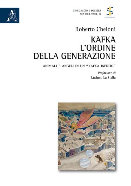 Kafka: l'ordine della generazione. Animali e angeli in un «Kafka inedito» - Roberto Cheloni - copertina