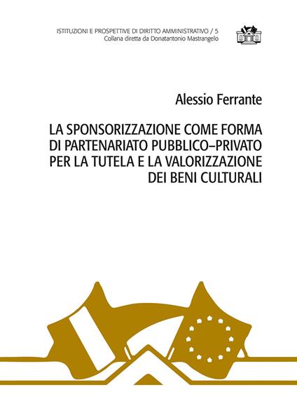 La sponsorizzazione come forma di partenariato pubblico-privato per la tutela e la valorizzazione dei beni culturali - Alessio Ferrante - copertina