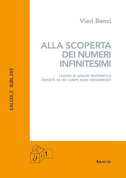 Alla scoperta dei numeri infinitesimi. Lezioni di analisi matematica esposte in un campo non-archimedeo - Vieri Benci - copertina