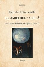 Gli amici dell'aldilà. Saggi di storia religiosa (sec. XV-XIX)