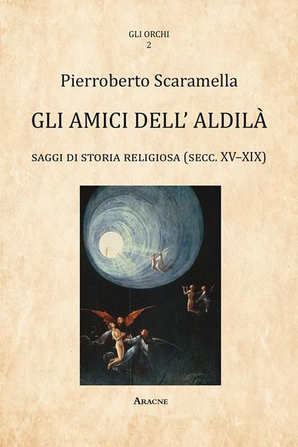 Gli amici dell'aldilà. Saggi di storia religiosa (sec. XV-XIX) - Pierroberto Scaramella - copertina