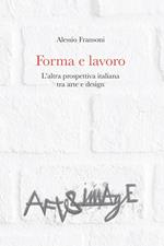 Forma e lavoro. L'altra prospettiva italiana tra arte e design