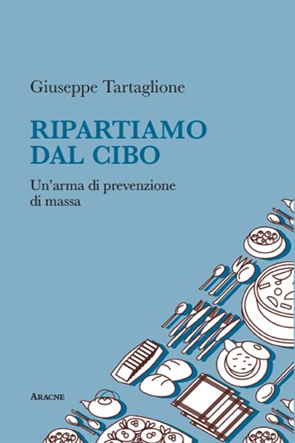 Ripartiamo dal cibo. Un'arma di prevenzione di massa - Giuseppe Tartaglione - copertina