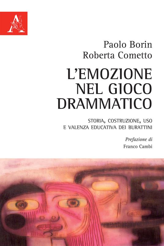 L' emozione nel gioco drammatico. Storia, costruzione, uso e valenza educativa dei burattini - Paolo Borin,Roberta Cometto - copertina