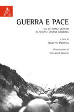 Guerra e pace. Da Vittorio Veneto al nuovo ordine globale