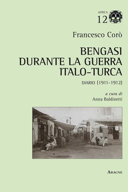 Bengasi durante la guerra italo-turca. Diario (1911-1912) - Francesco Corò - copertina