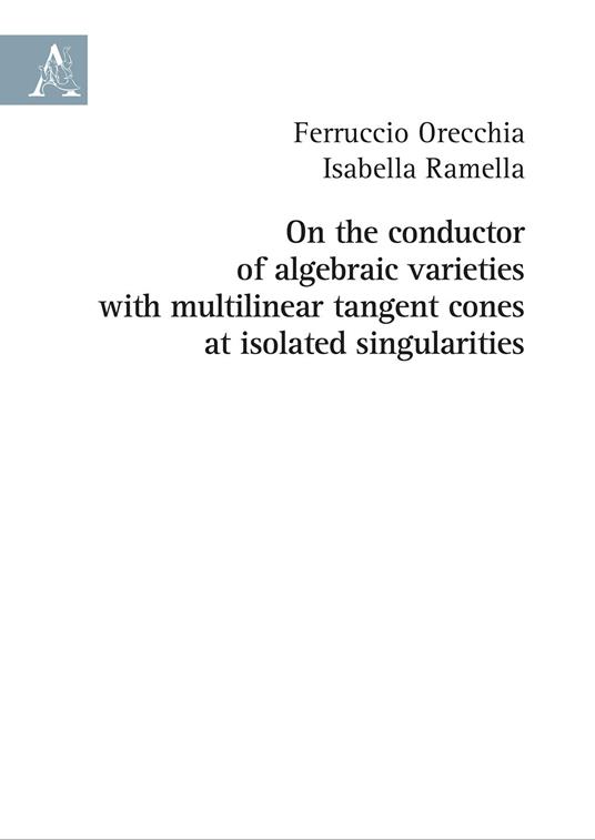 On the conductor of algebraic varieties with multilinear tangent cones at isolated singularities - Ferruccio Orecchia,Isabella Ramella - copertina