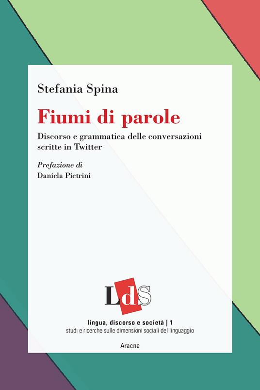 Fiumi di parole. Discorso e grammatica delle conversazioni scritte in Twitter - Stefania Spina - copertina