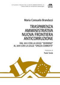 Trasparenza amministrativa nuova frontiera anticorruzione. Dal 2012 con la legge «Severino» al 2019 con la legge «Spazza corrotti» - Maria Consuelo Brandazzi - copertina